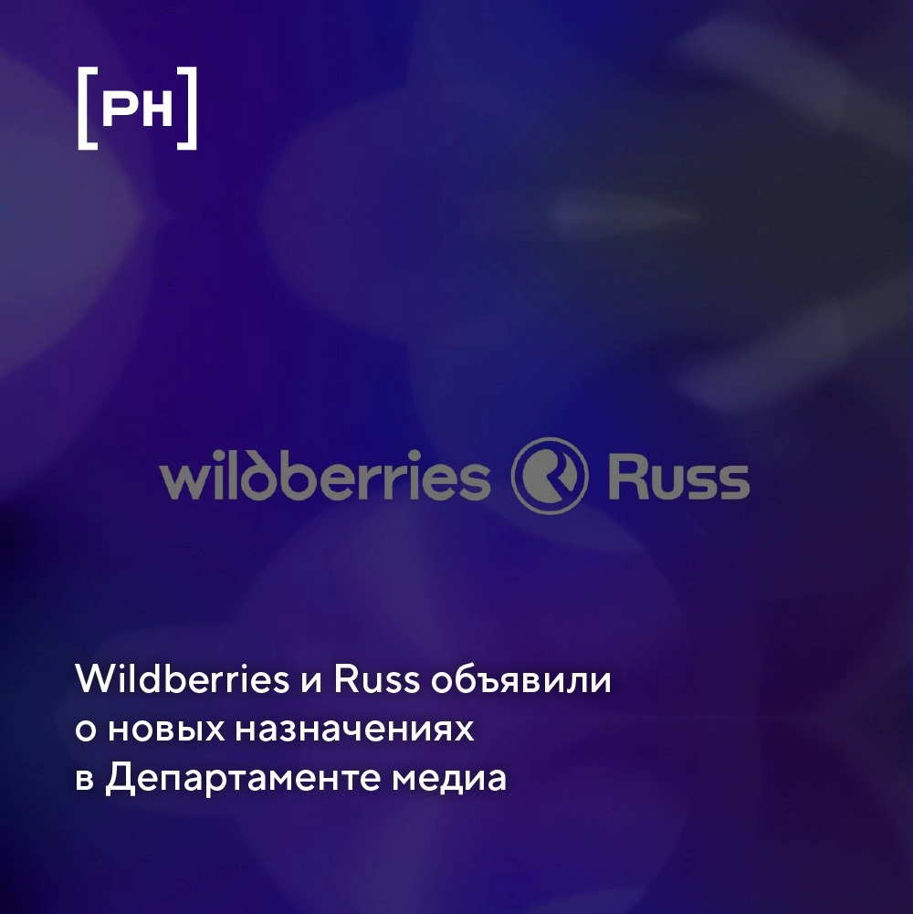 Объединенная компания Wildberries и Russ объявляет о новых назначениях в Департаменте медиа | Сетка — новая социальная сеть от hh.ru