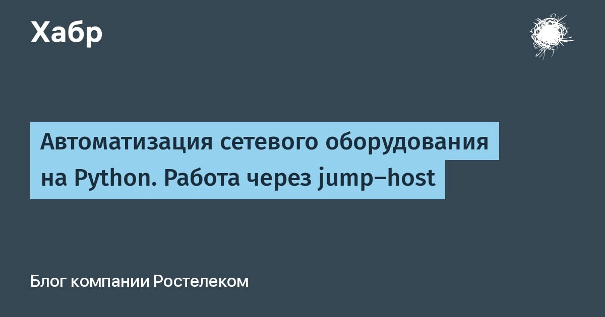 Автоматизация сетевого оборудования на Python. Работа через jump-host
https://habr.com/ru/companies/rostelecom/articles/823282/ | Сетка — новая социальная сеть от hh.ru